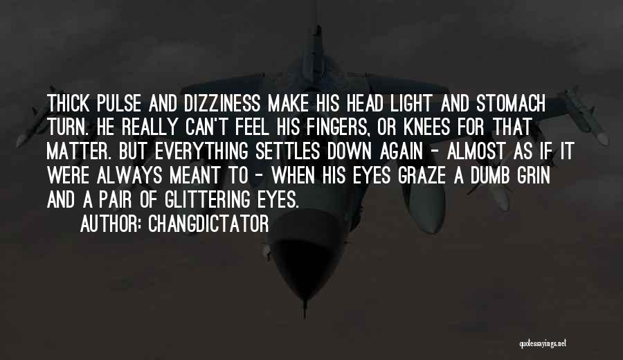 Changdictator Quotes: Thick Pulse And Dizziness Make His Head Light And Stomach Turn. He Really Can't Feel His Fingers, Or Knees For