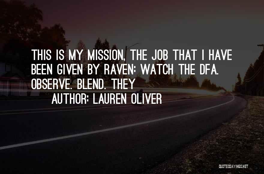 Lauren Oliver Quotes: This Is My Mission, The Job That I Have Been Given By Raven: Watch The Dfa. Observe. Blend. They