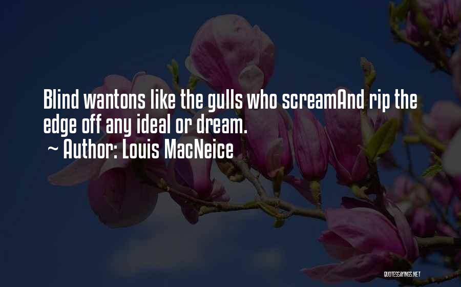 Louis MacNeice Quotes: Blind Wantons Like The Gulls Who Screamand Rip The Edge Off Any Ideal Or Dream.