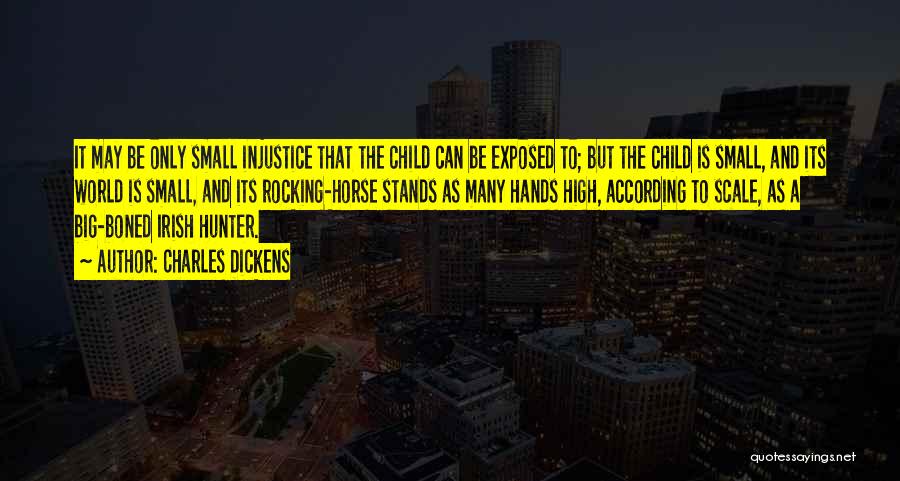 Charles Dickens Quotes: It May Be Only Small Injustice That The Child Can Be Exposed To; But The Child Is Small, And Its