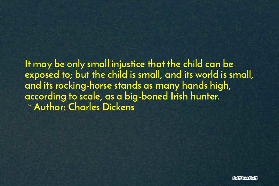 Charles Dickens Quotes: It May Be Only Small Injustice That The Child Can Be Exposed To; But The Child Is Small, And Its