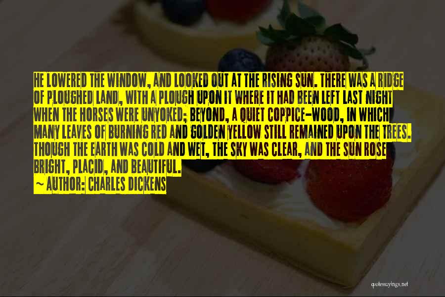 Charles Dickens Quotes: He Lowered The Window, And Looked Out At The Rising Sun. There Was A Ridge Of Ploughed Land, With A