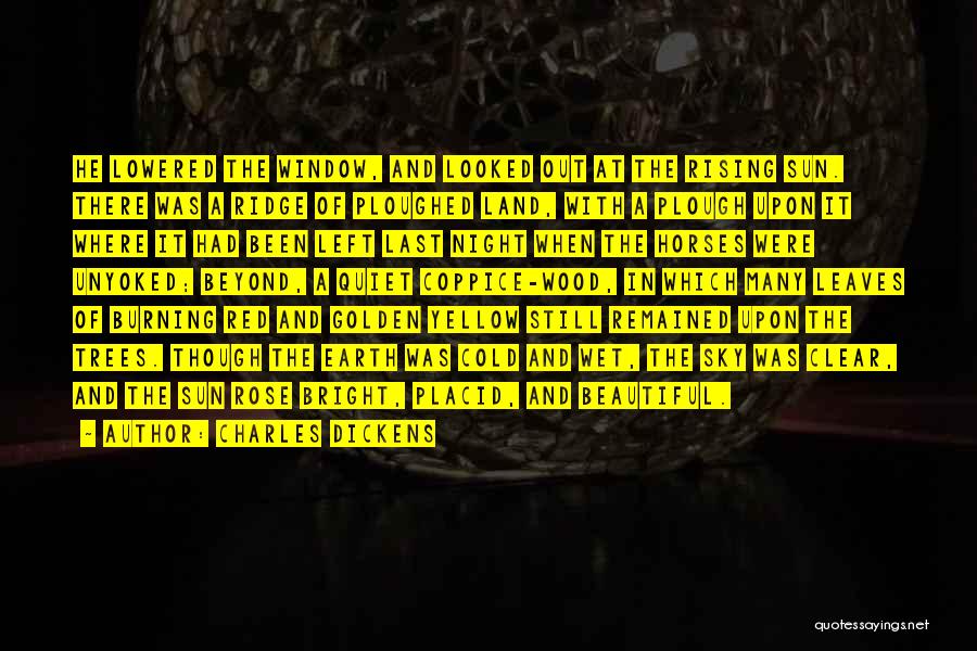 Charles Dickens Quotes: He Lowered The Window, And Looked Out At The Rising Sun. There Was A Ridge Of Ploughed Land, With A