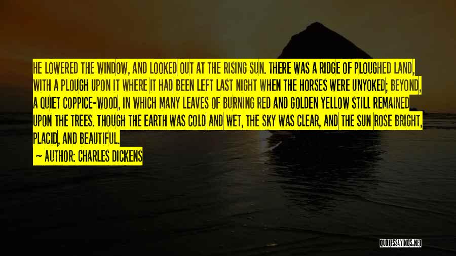 Charles Dickens Quotes: He Lowered The Window, And Looked Out At The Rising Sun. There Was A Ridge Of Ploughed Land, With A