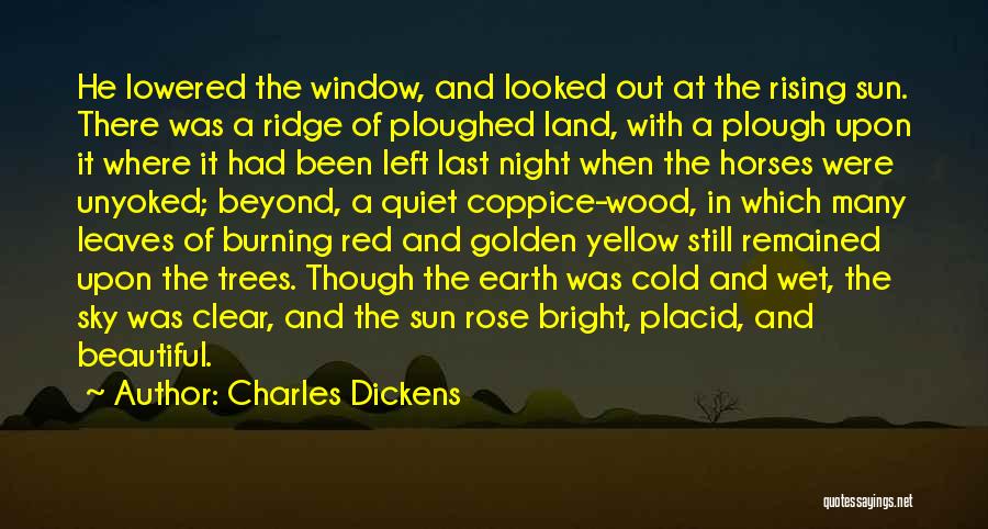 Charles Dickens Quotes: He Lowered The Window, And Looked Out At The Rising Sun. There Was A Ridge Of Ploughed Land, With A