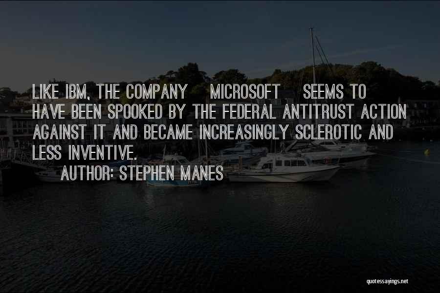 Stephen Manes Quotes: Like Ibm, The Company [microsoft] Seems To Have Been Spooked By The Federal Antitrust Action Against It And Became Increasingly