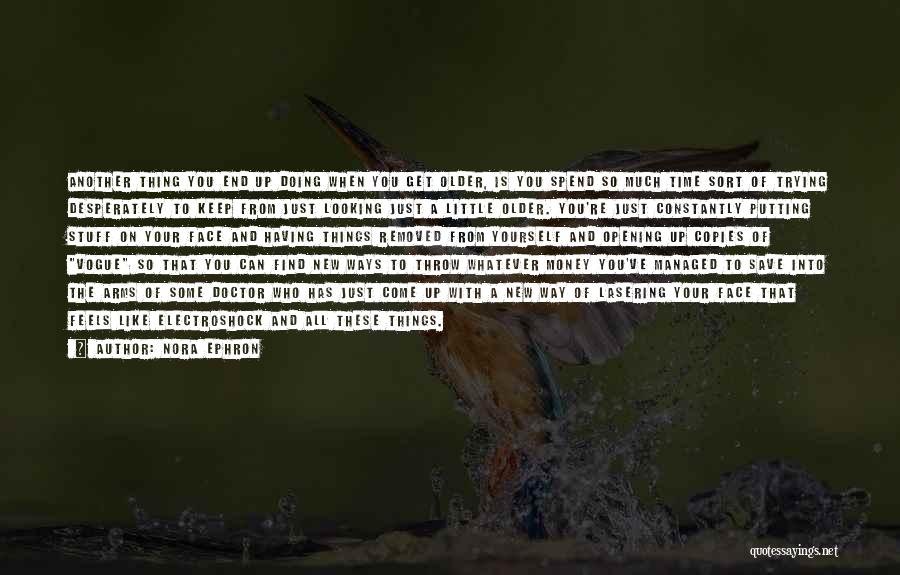 Nora Ephron Quotes: Another Thing You End Up Doing When You Get Older, Is You Spend So Much Time Sort Of Trying Desperately