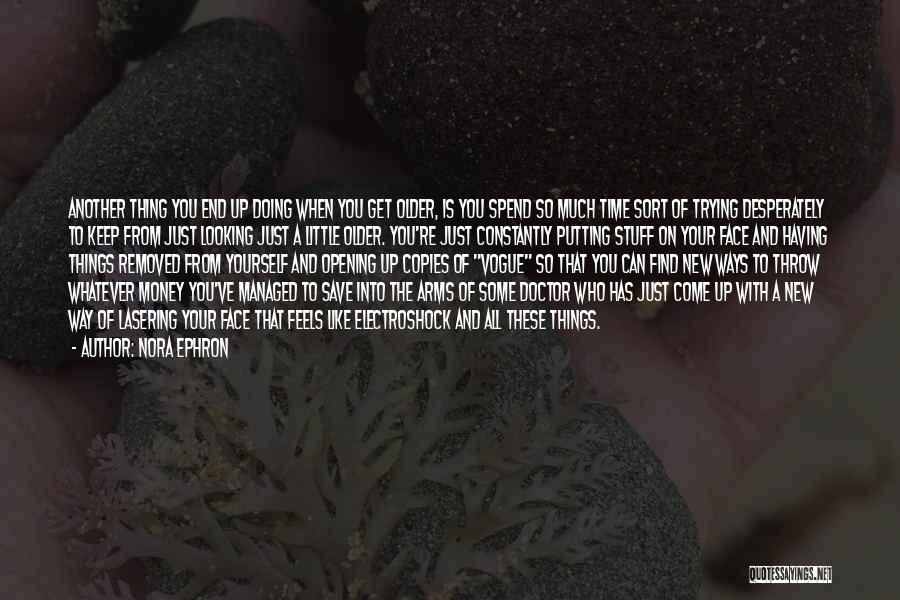 Nora Ephron Quotes: Another Thing You End Up Doing When You Get Older, Is You Spend So Much Time Sort Of Trying Desperately