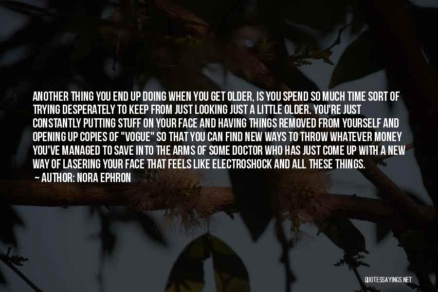 Nora Ephron Quotes: Another Thing You End Up Doing When You Get Older, Is You Spend So Much Time Sort Of Trying Desperately