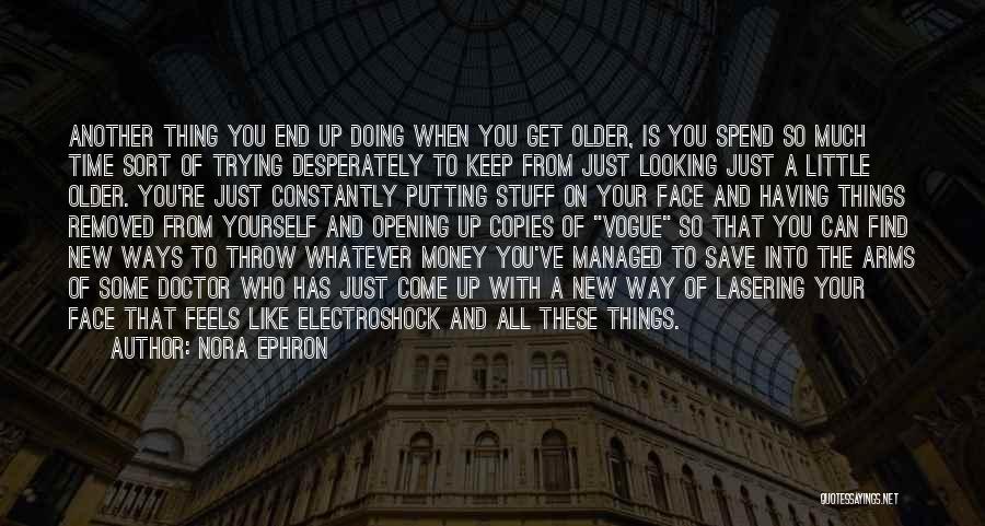 Nora Ephron Quotes: Another Thing You End Up Doing When You Get Older, Is You Spend So Much Time Sort Of Trying Desperately