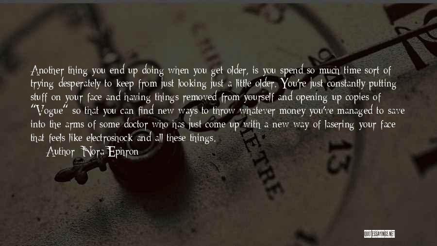 Nora Ephron Quotes: Another Thing You End Up Doing When You Get Older, Is You Spend So Much Time Sort Of Trying Desperately