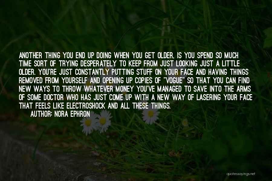 Nora Ephron Quotes: Another Thing You End Up Doing When You Get Older, Is You Spend So Much Time Sort Of Trying Desperately