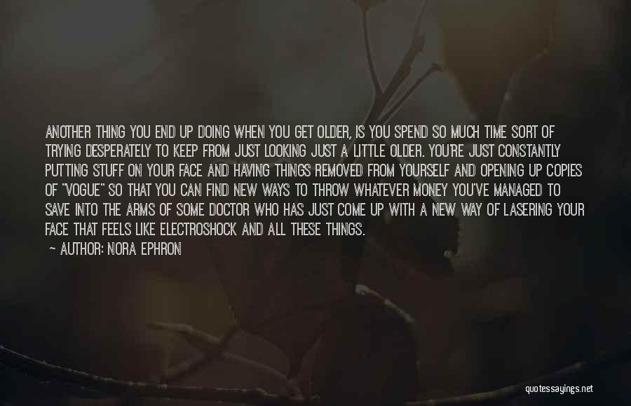 Nora Ephron Quotes: Another Thing You End Up Doing When You Get Older, Is You Spend So Much Time Sort Of Trying Desperately