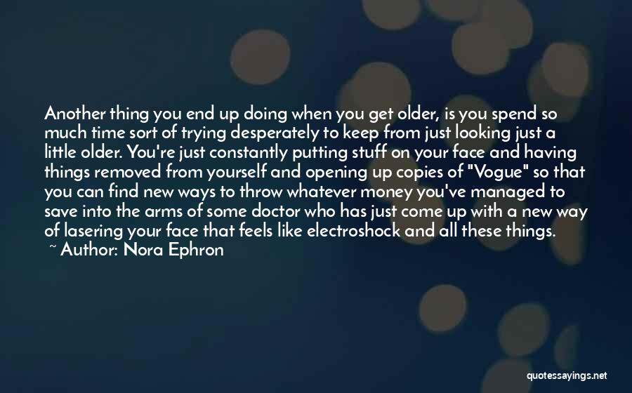 Nora Ephron Quotes: Another Thing You End Up Doing When You Get Older, Is You Spend So Much Time Sort Of Trying Desperately