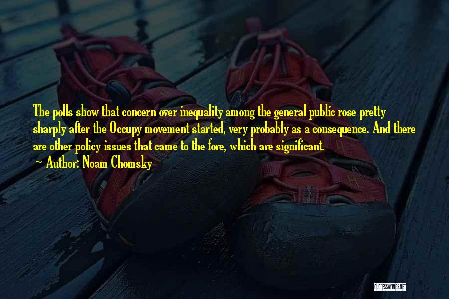Noam Chomsky Quotes: The Polls Show That Concern Over Inequality Among The General Public Rose Pretty Sharply After The Occupy Movement Started, Very