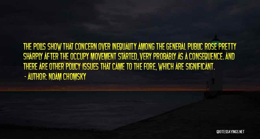 Noam Chomsky Quotes: The Polls Show That Concern Over Inequality Among The General Public Rose Pretty Sharply After The Occupy Movement Started, Very