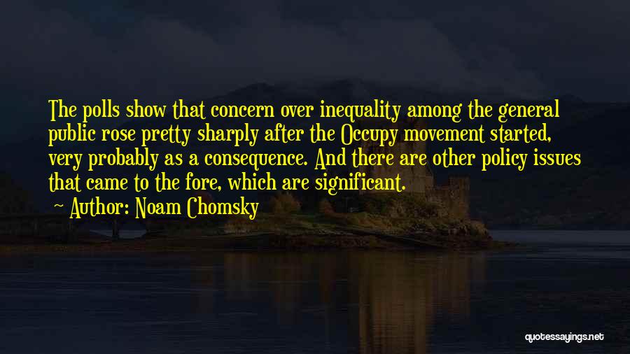 Noam Chomsky Quotes: The Polls Show That Concern Over Inequality Among The General Public Rose Pretty Sharply After The Occupy Movement Started, Very
