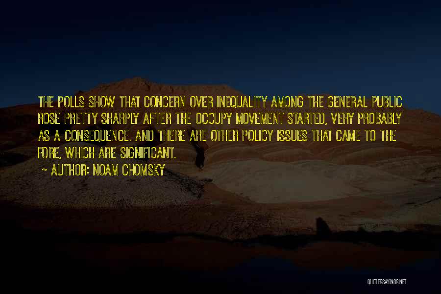 Noam Chomsky Quotes: The Polls Show That Concern Over Inequality Among The General Public Rose Pretty Sharply After The Occupy Movement Started, Very