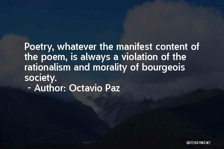 Octavio Paz Quotes: Poetry, Whatever The Manifest Content Of The Poem, Is Always A Violation Of The Rationalism And Morality Of Bourgeois Society.