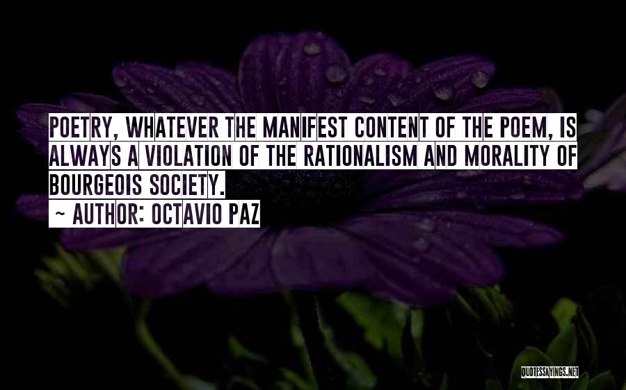 Octavio Paz Quotes: Poetry, Whatever The Manifest Content Of The Poem, Is Always A Violation Of The Rationalism And Morality Of Bourgeois Society.