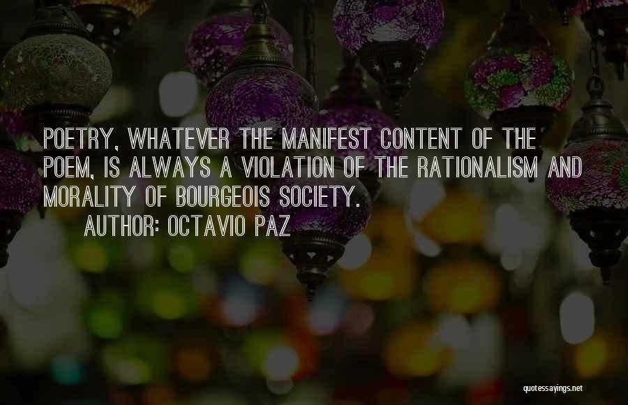 Octavio Paz Quotes: Poetry, Whatever The Manifest Content Of The Poem, Is Always A Violation Of The Rationalism And Morality Of Bourgeois Society.