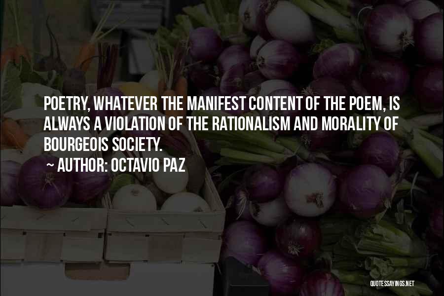 Octavio Paz Quotes: Poetry, Whatever The Manifest Content Of The Poem, Is Always A Violation Of The Rationalism And Morality Of Bourgeois Society.