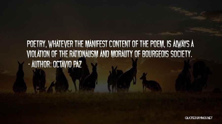 Octavio Paz Quotes: Poetry, Whatever The Manifest Content Of The Poem, Is Always A Violation Of The Rationalism And Morality Of Bourgeois Society.