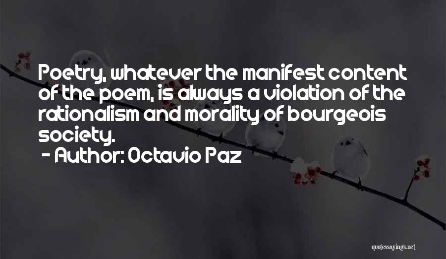 Octavio Paz Quotes: Poetry, Whatever The Manifest Content Of The Poem, Is Always A Violation Of The Rationalism And Morality Of Bourgeois Society.