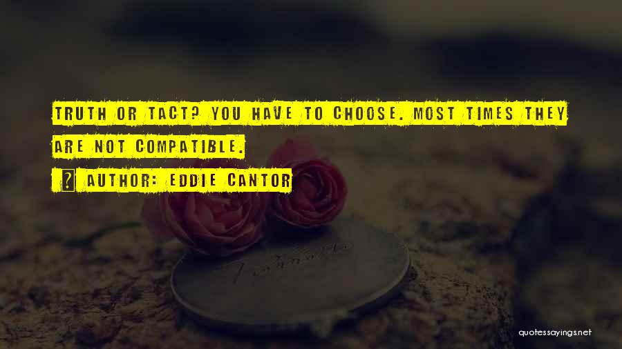 Eddie Cantor Quotes: Truth Or Tact? You Have To Choose. Most Times They Are Not Compatible.