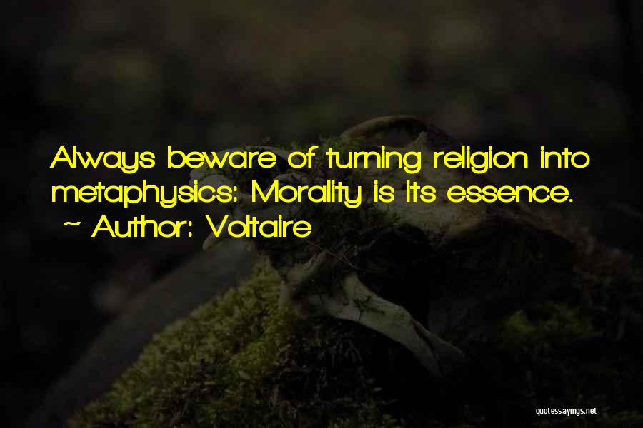 Voltaire Quotes: Always Beware Of Turning Religion Into Metaphysics: Morality Is Its Essence.