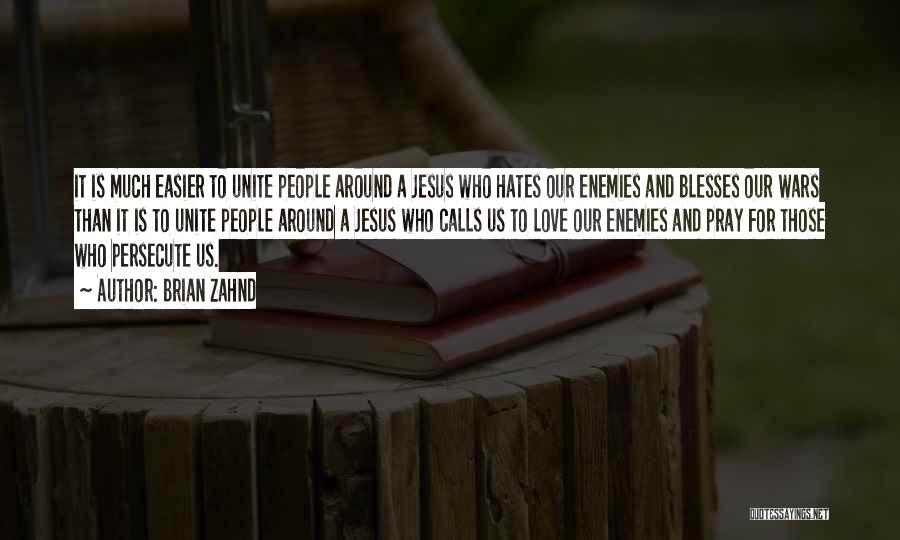 Brian Zahnd Quotes: It Is Much Easier To Unite People Around A Jesus Who Hates Our Enemies And Blesses Our Wars Than It