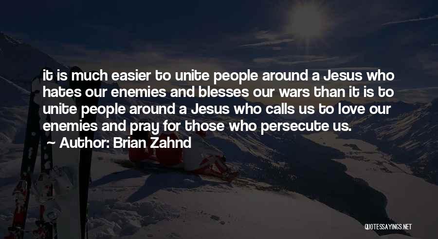 Brian Zahnd Quotes: It Is Much Easier To Unite People Around A Jesus Who Hates Our Enemies And Blesses Our Wars Than It