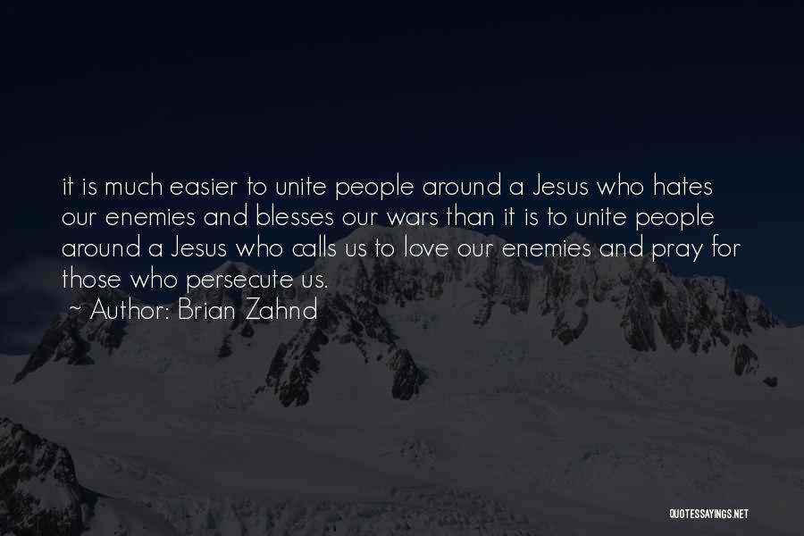 Brian Zahnd Quotes: It Is Much Easier To Unite People Around A Jesus Who Hates Our Enemies And Blesses Our Wars Than It