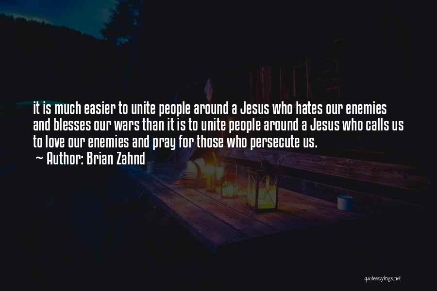 Brian Zahnd Quotes: It Is Much Easier To Unite People Around A Jesus Who Hates Our Enemies And Blesses Our Wars Than It