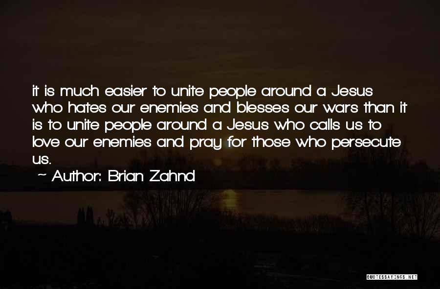 Brian Zahnd Quotes: It Is Much Easier To Unite People Around A Jesus Who Hates Our Enemies And Blesses Our Wars Than It