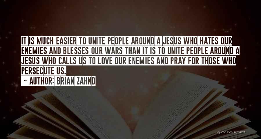 Brian Zahnd Quotes: It Is Much Easier To Unite People Around A Jesus Who Hates Our Enemies And Blesses Our Wars Than It