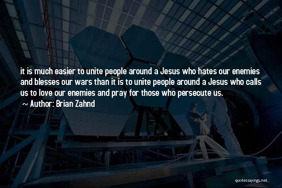 Brian Zahnd Quotes: It Is Much Easier To Unite People Around A Jesus Who Hates Our Enemies And Blesses Our Wars Than It