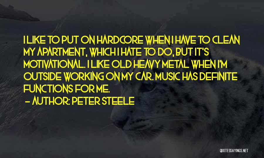 Peter Steele Quotes: I Like To Put On Hardcore When I Have To Clean My Apartment, Which I Hate To Do, But It's