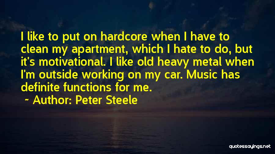 Peter Steele Quotes: I Like To Put On Hardcore When I Have To Clean My Apartment, Which I Hate To Do, But It's