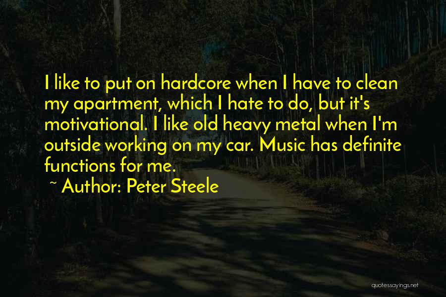 Peter Steele Quotes: I Like To Put On Hardcore When I Have To Clean My Apartment, Which I Hate To Do, But It's