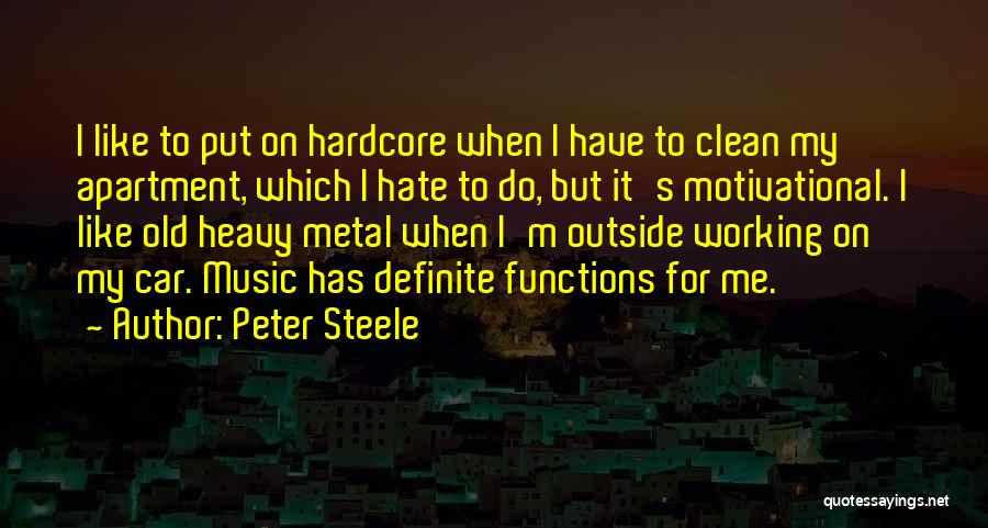 Peter Steele Quotes: I Like To Put On Hardcore When I Have To Clean My Apartment, Which I Hate To Do, But It's