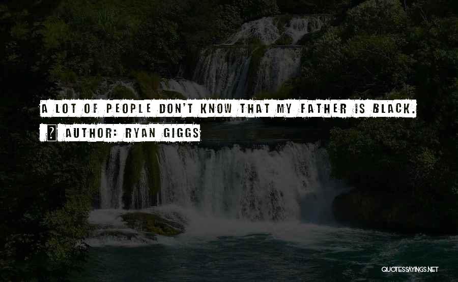 Ryan Giggs Quotes: A Lot Of People Don't Know That My Father Is Black.