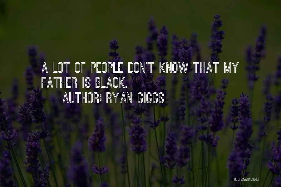 Ryan Giggs Quotes: A Lot Of People Don't Know That My Father Is Black.