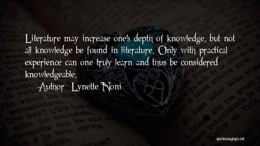 Lynette Noni Quotes: Literature May Increase One's Depth Of Knowledge, But Not All Knowledge Be Found In Literature. Only With Practical Experience Can