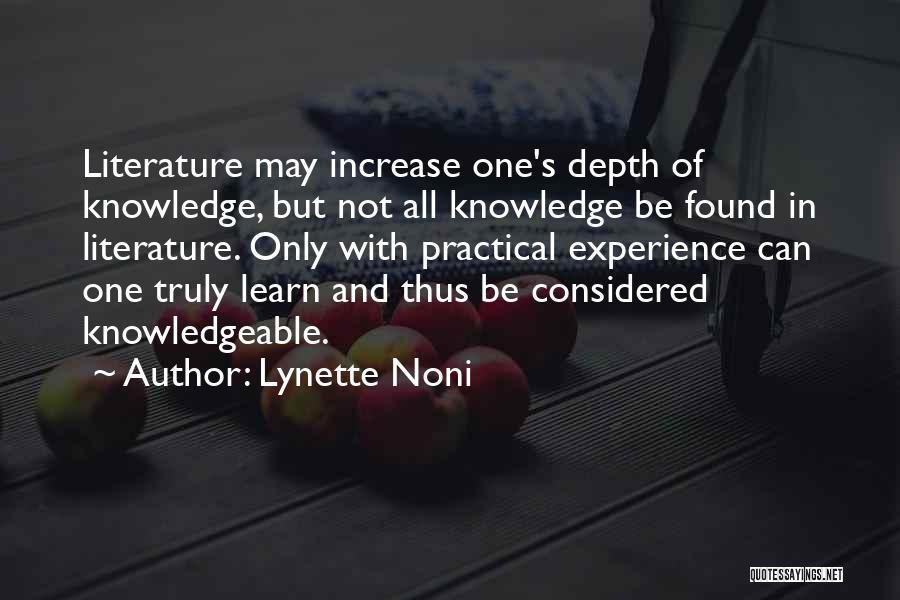 Lynette Noni Quotes: Literature May Increase One's Depth Of Knowledge, But Not All Knowledge Be Found In Literature. Only With Practical Experience Can