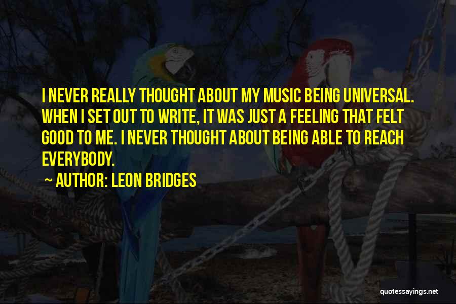 Leon Bridges Quotes: I Never Really Thought About My Music Being Universal. When I Set Out To Write, It Was Just A Feeling