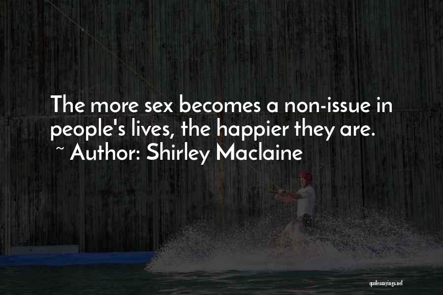 Shirley Maclaine Quotes: The More Sex Becomes A Non-issue In People's Lives, The Happier They Are.