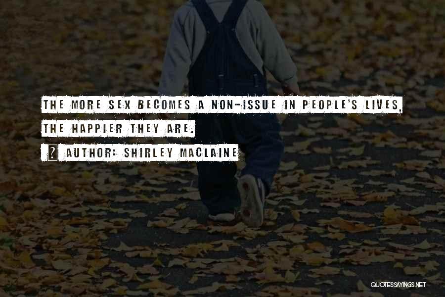 Shirley Maclaine Quotes: The More Sex Becomes A Non-issue In People's Lives, The Happier They Are.
