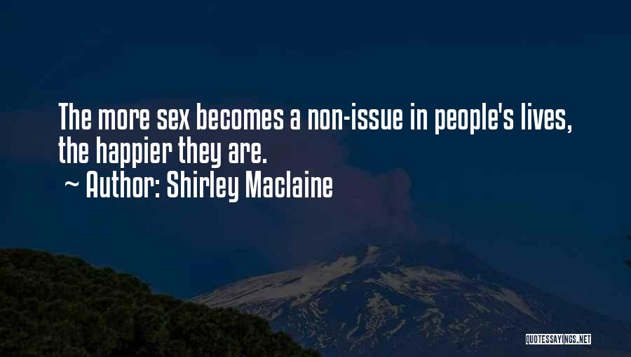 Shirley Maclaine Quotes: The More Sex Becomes A Non-issue In People's Lives, The Happier They Are.