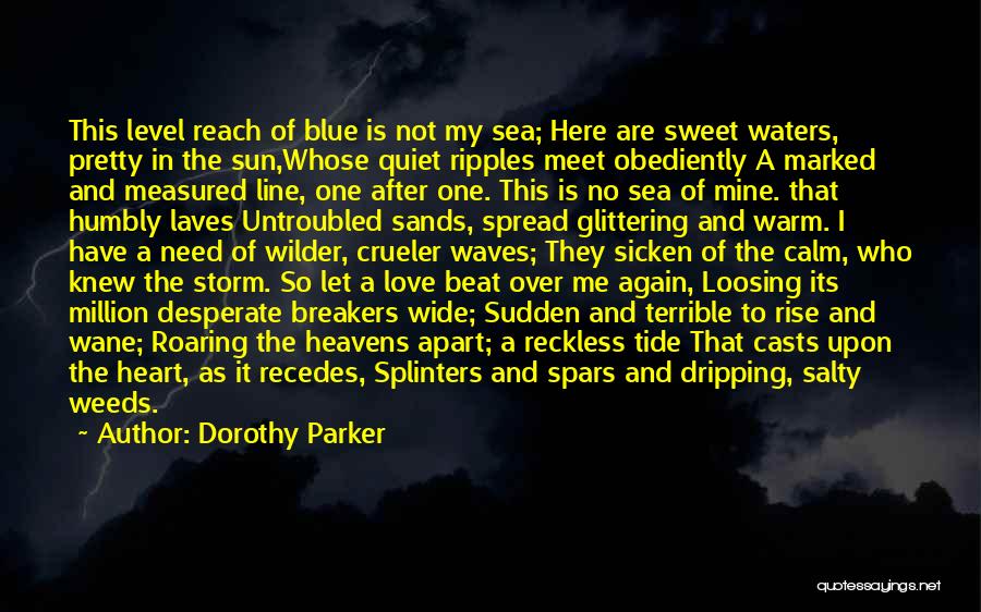 Dorothy Parker Quotes: This Level Reach Of Blue Is Not My Sea; Here Are Sweet Waters, Pretty In The Sun,whose Quiet Ripples Meet